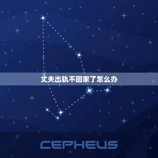 丈夫出轨不回家了怎么办,老公出轨不回家了,我该怎么办 丈夫出轨不回家了怎么办,老公出轨不回家了,我该怎么办
