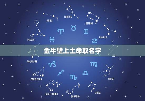 金牛壁上土命取名字，壁上土命怎么取名字