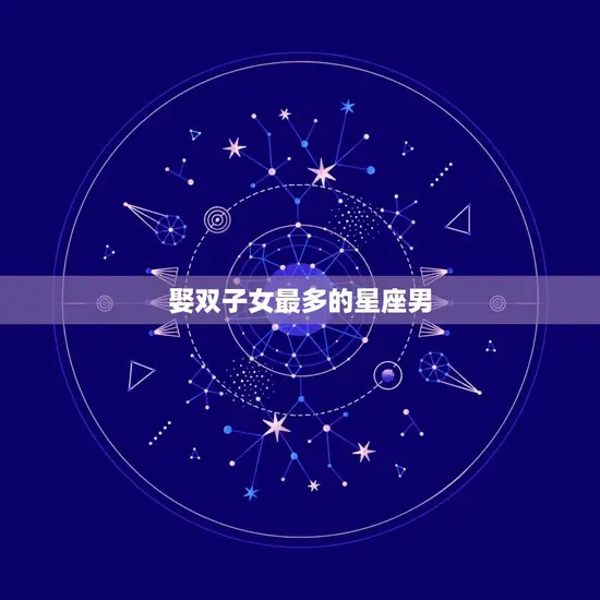 娶双子女最多的星座男
