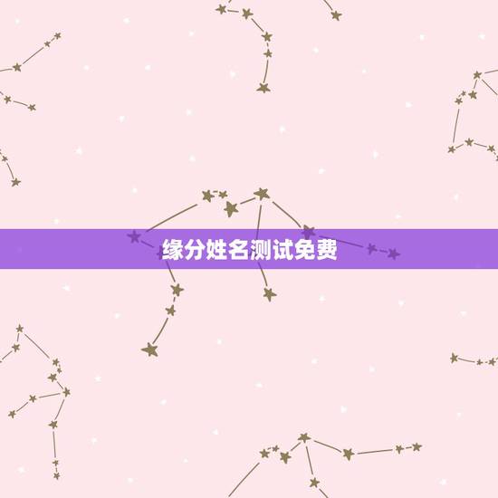 缘分姓名测试免费,姓名配对免费测姻缘 缘分姓名测试免费,姓名配对免费测姻缘