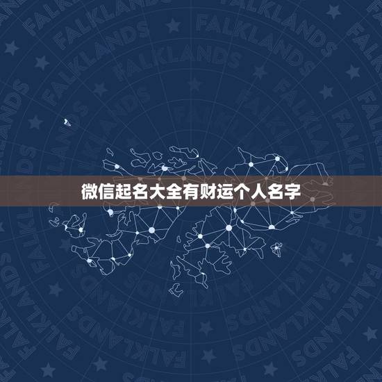微信起名大全有财运个人名字，什么微信名字带来财运？