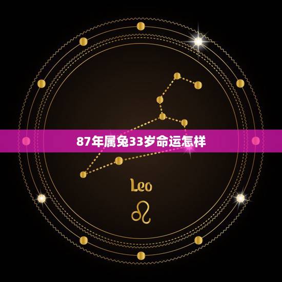 87年属兔33岁命运怎样，我属兔87年女正月初四的命运怎么样？