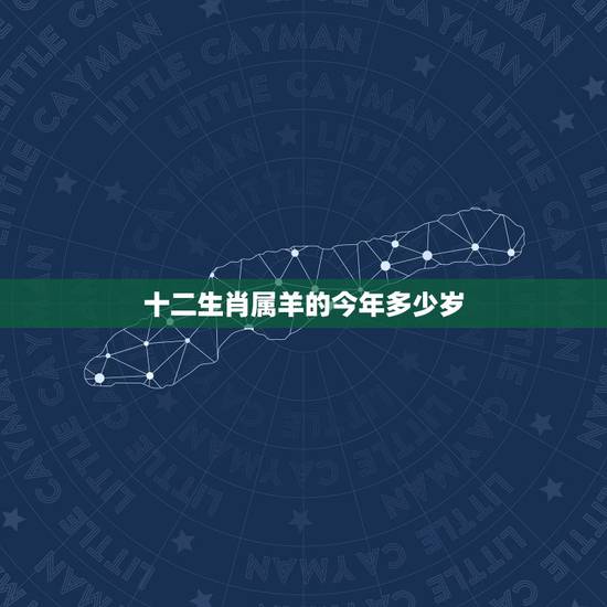 十二生肖属羊的今年多少岁，十二生肖属羊的命运