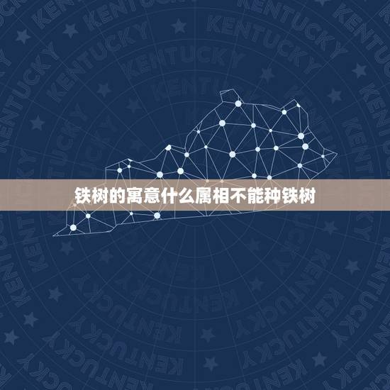 铁树的寓意什么属相不能种铁树，为什么属狗的人不能种铁树有什么讲究