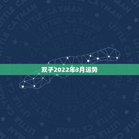 双子2022年3月运势，双子座的3月份运势大神们帮帮忙
