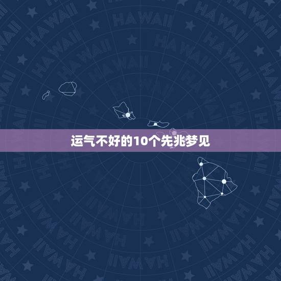 运气不好的10个先兆梦见,运气特别不好怎么办? 运气不好的10个先兆梦见,运气特别不好怎么办?
