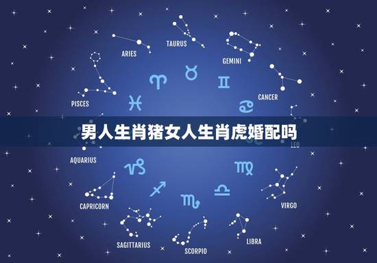 男人生肖猪女人生肖虎婚配吗，属虎和属猪相配吗