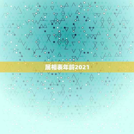 属相表年龄2021,2021属狗的年龄表 属相表年龄2021,2021属狗的年龄表