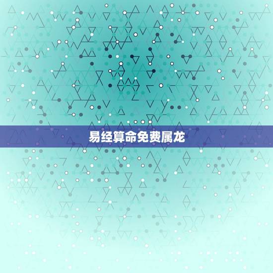 易经算命免费属龙，周易算命76年属龙，女2，22出生