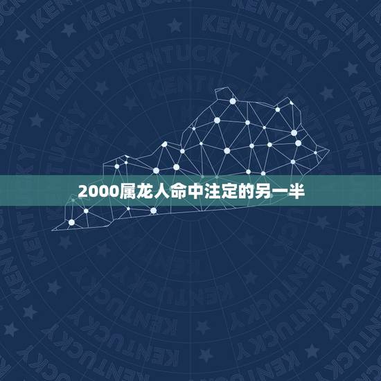 2000属龙人命中注定的另一半,属龙的女生2000年的和什么属相的男生 2000属龙人命中注定的另一半,属龙的女生2000年的和什么属相的男生