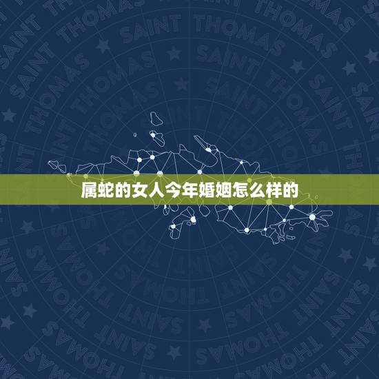 属蛇的女人今年婚姻怎么样的,1977属蛇今年婚姻如何 属蛇的女人今年婚姻怎么样的,1977属蛇今年婚姻如何