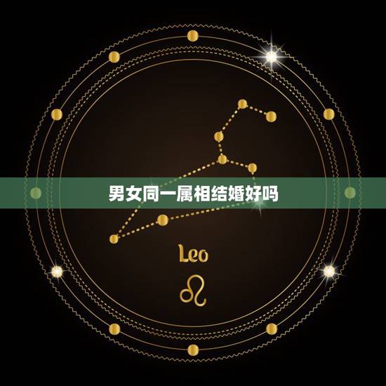 男女同一属相结婚好吗,两个属相相同的人结婚能幸福吗? 男女同一属相结婚好吗,两个属相相同的人结婚能幸福吗?