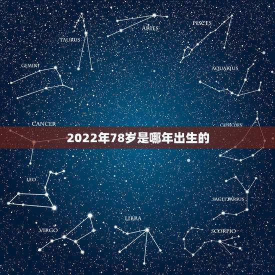 2022年78岁是哪年出生的，逢九年是虚岁还是周岁