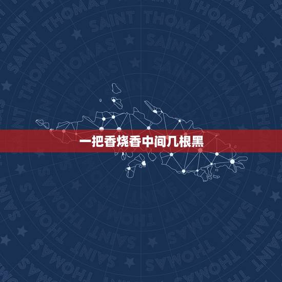 一把香烧香中间几根黑,烧香中间香灰是黑色,是什么意思? 一把香烧香中间几根黑,烧香中间香灰是黑色,是什么意思?