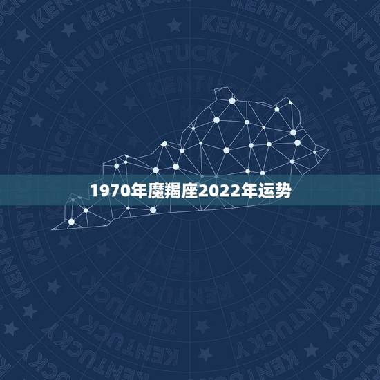 1970年魔羯座2022年运势,摩羯座一定要知道!摩羯座2021年运势 1970年魔羯座2022年运势,摩羯座一定要知道!摩羯座2021年运势