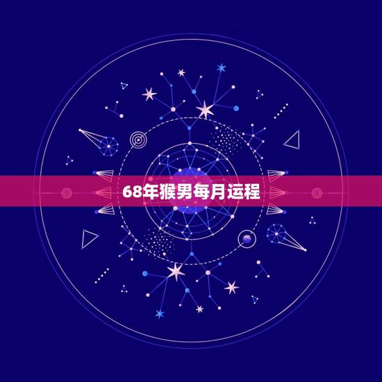 68年猴男每月运程,68年属猴2021年运势及运程每月运程 68年猴男每月运程,68年属猴2021年运势及运程每月运程