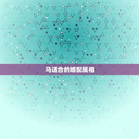 马适合的婚配属相,1990年属马,适合和什么属相婚配 马适合的婚配属相,1990年属马,适合和什么属相婚配