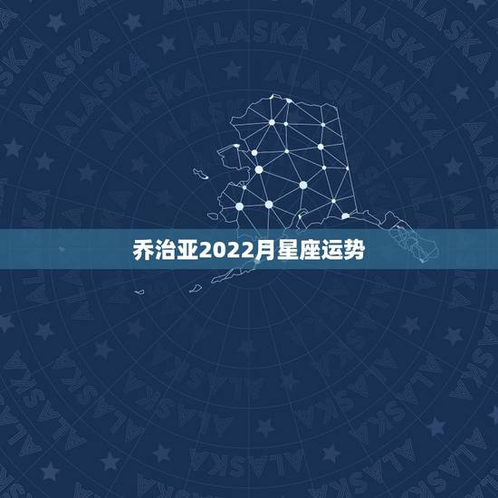 乔治亚2022月星座运势，乔治亚2016年星座运势