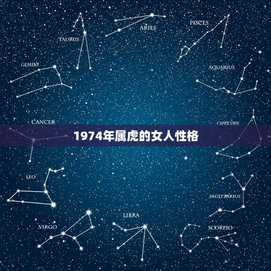 1974年属虎的女人性格，1974年农历9月30的属虎女人的爱情和性格