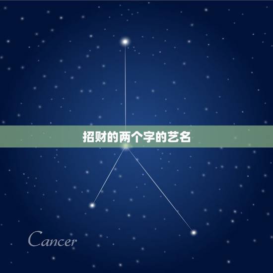 招财的两个字的艺名,最能招财的女艺名 招财的两个字的艺名,最能招财的女艺名