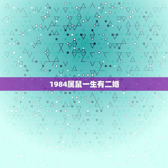 1984属鼠一生有二婚，1984年属鼠人最难熬年龄