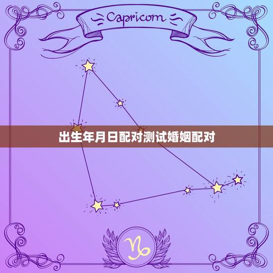 出生年月日配对测试婚姻配对,生日配对测试婚姻 出生年月日配对测试婚姻配对,生日配对测试婚姻