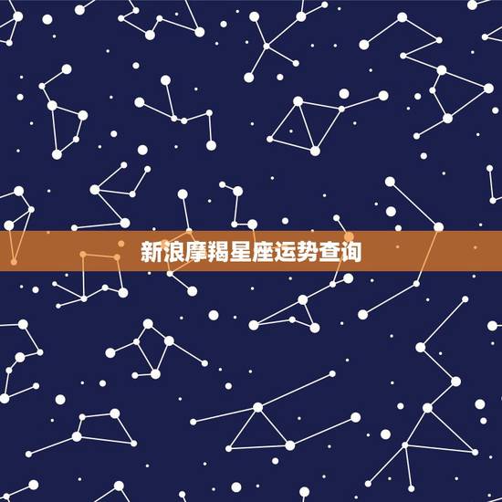 新浪摩羯星座运势查询,摩羯的星座运势? 新浪摩羯星座运势查询,摩羯的星座运势?