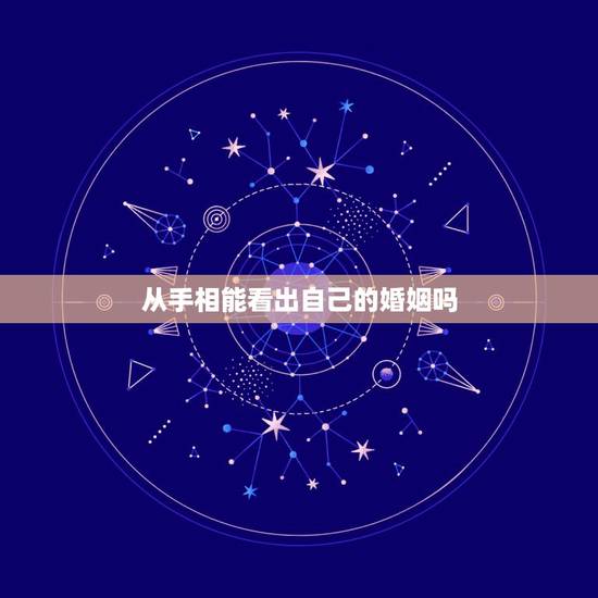 从手相能看出自己的婚姻吗,看手相怎么能看出自己有几段婚姻 从手相能看出自己的婚姻吗,看手相怎么能看出自己有几段婚姻