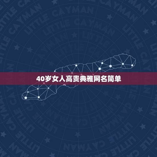 40岁女人高贵典雅网名简单，40岁女人的网名，要深沉一点的