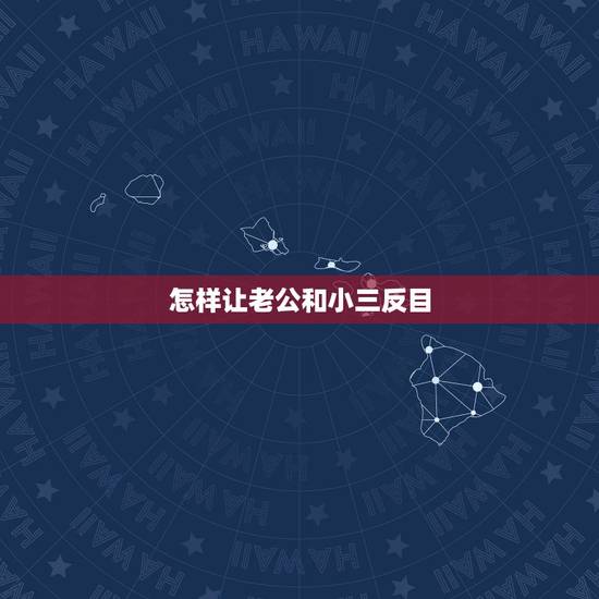怎样让老公和小三反目，怎么让老公和小三彻底断