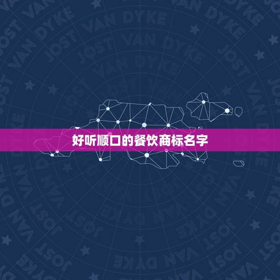 好听顺口的餐饮商标名字，求个好听又好记的餐馆名称