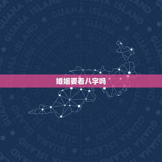 婚姻要看八字吗，婚姻该看八字吗