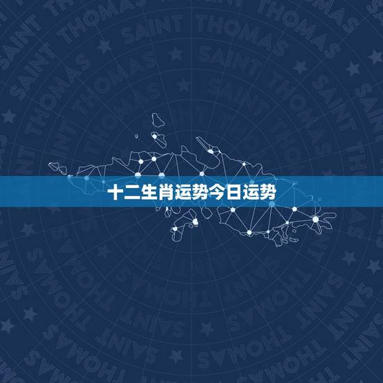 十二生肖运势今日运势，美国每日星座运势查询