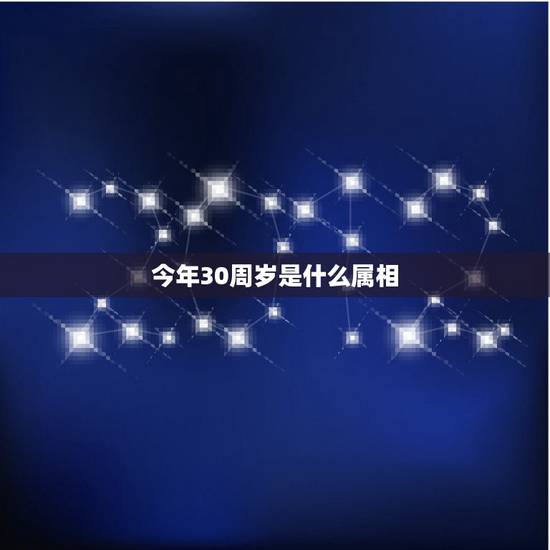 今年30周岁是什么属相,今年30岁属什么生肖 今年30周岁是什么属相,今年30岁属什么生肖