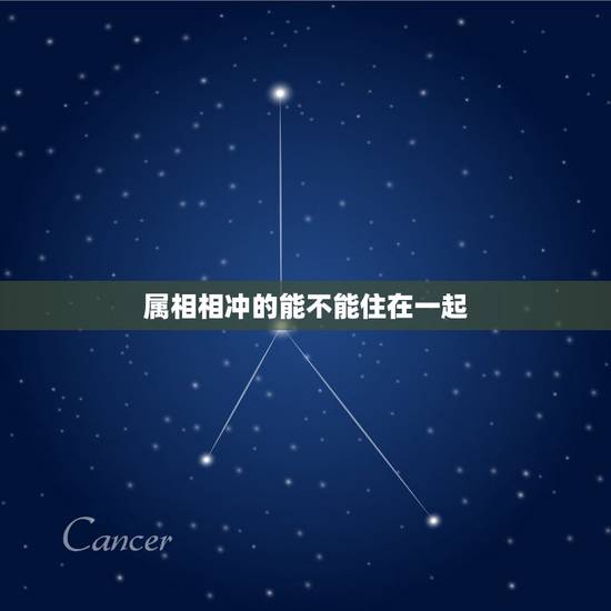 属相相冲的能不能住在一起,生肖相冲是不是不可以在一起 属相相冲的能不能住在一起,生肖相冲是不是不可以在一起
