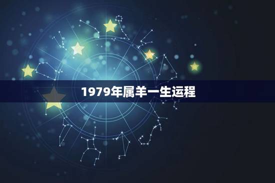 1979年属羊一生运程,1979属羊男2022 年运势 1979年属羊一生运程,1979属羊男2022 年运势