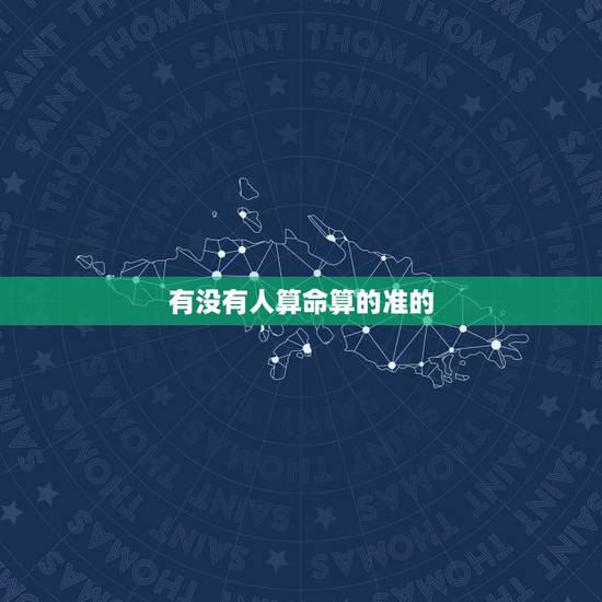 有没有人算命算的准的,遇到过算命算得很准的人 有没有人算命算的准的,遇到过算命算得很准的人