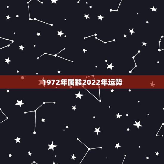 1972年属猴2022年运势,属猴今年运势2021年运势 1972年属猴2022年运势,属猴今年运势2021年运势