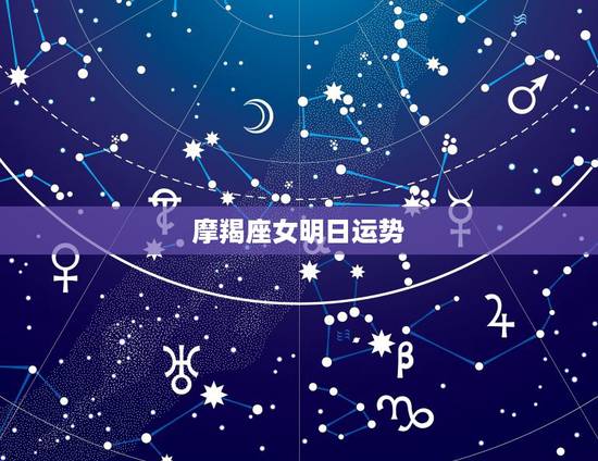 摩羯座女明日运势,魔蝎座女人一生的运势 摩羯座女明日运势,魔蝎座女人一生的运势