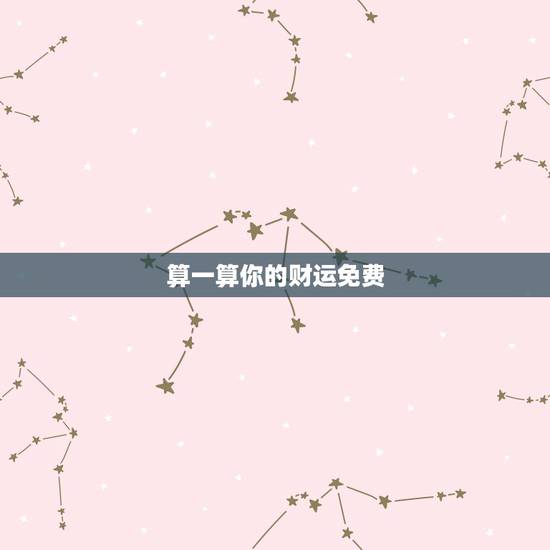 算一算你的财运免费,算卦财运免费算命财运 算一算你的财运免费,算卦财运免费算命财运