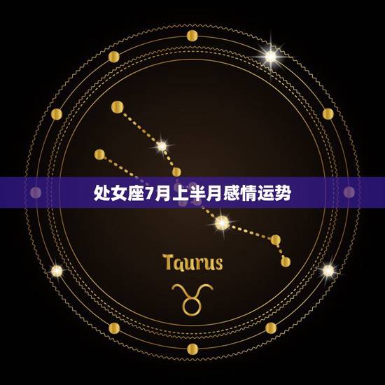 处女座7月上半月感情运势，处女座七月八月运程