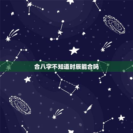合八字不知道时辰能合吗，八字地支到底能不能隔位合？