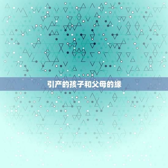 引产的孩子和父母的缘，6个月真的是孩子和父母无缘吗