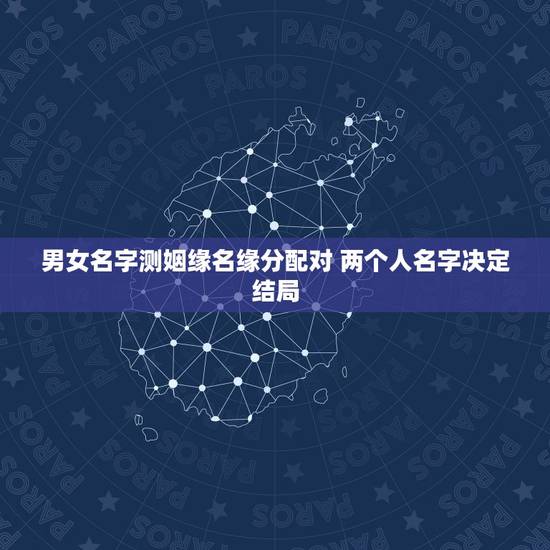男女名字测姻缘名缘分配对 两个人名字决定结局