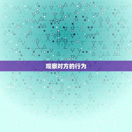 观察对方的行为 观察对方的行为