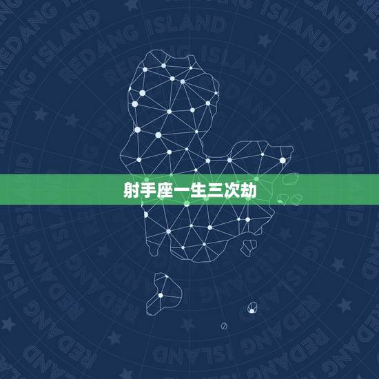 射手座一生三次劫，射手座的劫数是什么星座哦？