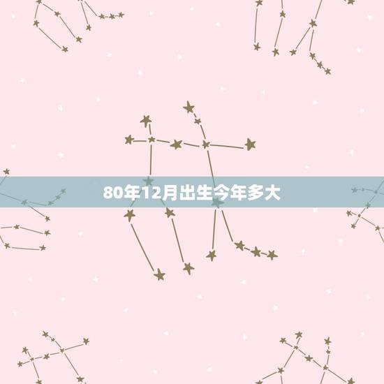 80年12月出生今年多大,80年12月出生的猴是什么命 80年12月出生今年多大,80年12月出生的猴是什么命
