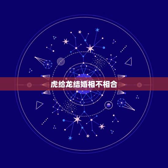 虎给龙结婚相不相合，虎男和龙女结婚的后果