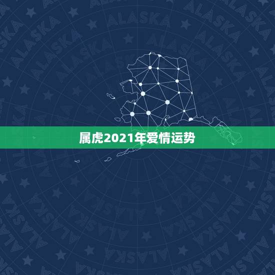 属虎2021年爱情运势，2021年属虎的运势和财运