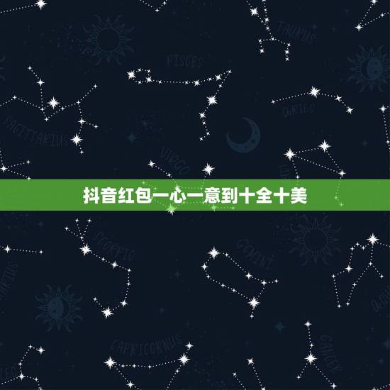 抖音红包一心一意到十全十美，一心一意开头到十全十美一至十数字的成语